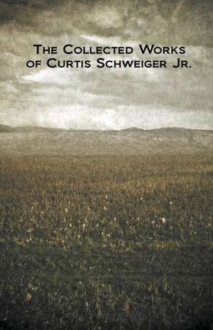 The Collected Works of Curtis Schweiger Jr. de Curtis Schweiger