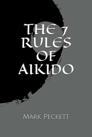 The 7 Rules Of Aikido de Mark Peckett