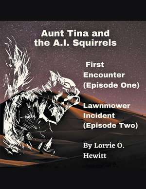 Aunt Tina and the A.I. Squirrels First Encounter (Episode One) Lawnmower Incident (Episode Two) de Lorrie Hewitt