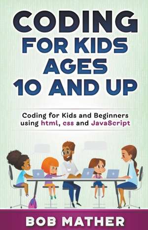 Coding for Kids Ages 10 and Up de Bob Mather