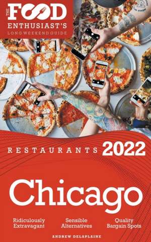 2022 Chicago Restaurants - The Food Enthusiast's Long Weekend Guide de Andrew Delaplaine