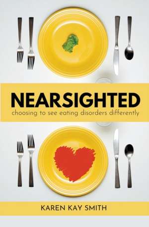 Nearsighted Choosing to See Eating Disorders Differently de Karen Smith