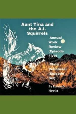 Aunt Tina and the A.I. Squirrels Annual Work Review (Episode Five) Choir Rehearsal (Episode Six) de Lorrie Hewitt