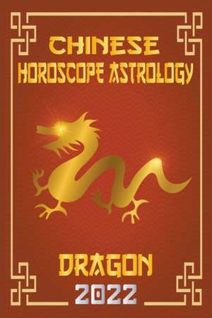 Dragon Chinese Horoscope & Astrology 2022 de Zhouyi Feng Shui