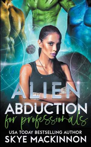 Alien Abduction for Professionals de Skye Mackinnon