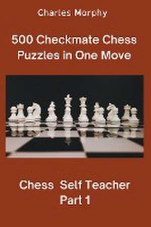 500 Checkmate Chess Puzzles in One Move, Part 1 de Charles Morphy