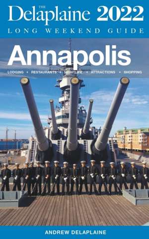 Annapolis - The Delaplaine 2022 Long Weekend Guide de Andrew Delaplaine