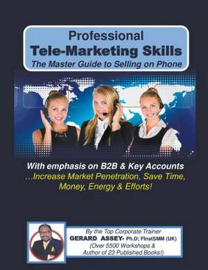 Professional Tele-Marketing Skills-The Master Guide to Selling on Phone de Gerard Assey