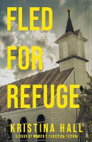 Fled for Refuge de Kristina Hall