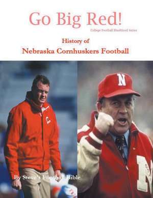 Go Big Red! History of Nebraska Cornhuskers Football de Steve's Football Bible Llc