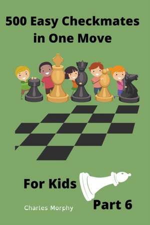 500 Easy Checkmates in One Move for Kids, Part 6 de Charles Morphy