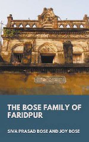 The Bose Family of Faridpur de Siva Prasad Bose