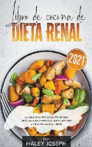 Libro de cocina de dieta renal, La guía para principiantes de una dieta baja en proteínas, sodio, potasio y fósforo para el riñón de Haley Joseph