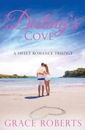 Destiny's Cove - A Sweet Romance Trilogy de Grace Roberts