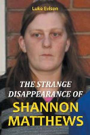 The Strange Disappearance of Shannon Matthews de Luke Evison