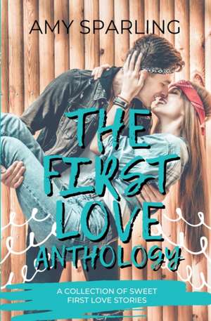 The First Love Anthology de Amy Sparling