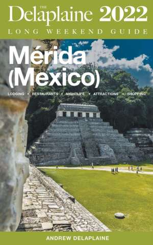 Merida (Mexico) - The Delaplaine 2022 Long Weekend Guide de Andrew Delaplaine