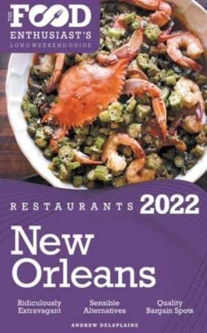 2022 New Orleans Restaurants - The Food Enthusiast's Long Weekend Guide de Andrew Delaplaine