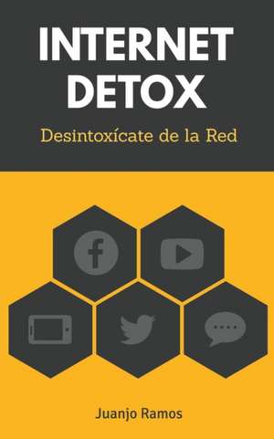 Internet Detox. Desintoxícate de la Red de Juanjo Ramos