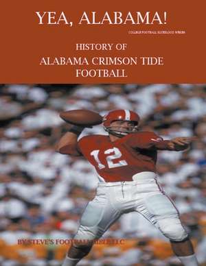 Yea Alabama! History of Alabama Crimson Tide Football de Steve's Football Bible Llc