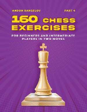 160 Chess Exercises for Beginners and Intermediate Players in Two Moves, Part 4 de Andon Rangelov