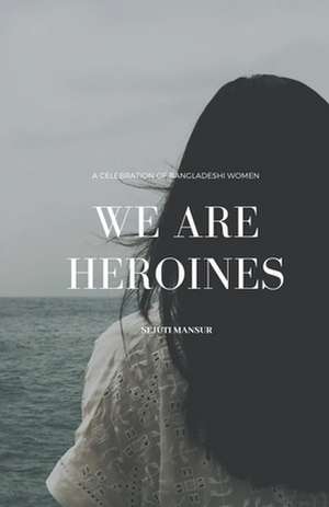 We Are Heroines de Sejuti Mansur