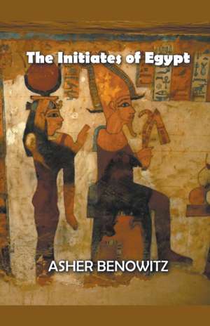 The Initiates of Egypt de Asher Benowitz