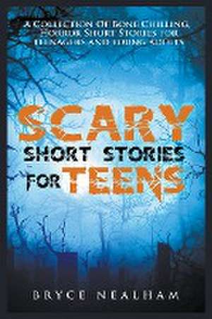 Scary Short Stories for Teens de Bryce Nealham