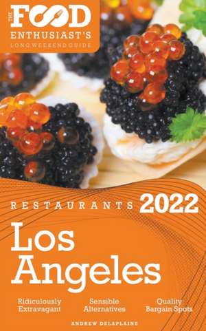 2022 Los Angeles Restaurants - The Food Enthusiast's Long Weekend Guide de Andrew Delaplaine