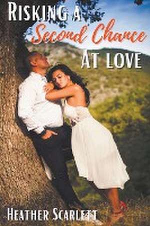 Risking a Second Chance at Love de Heather Scarlett