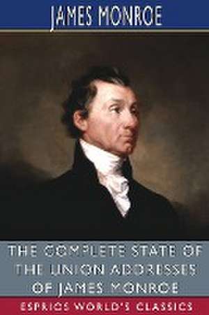 The Complete State of the Union Addresses of James Monroe (Esprios Classics) de James Monroe