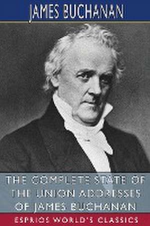 The Complete State of the Union Addresses of James Buchanan (Esprios Classics) de James Buchanan