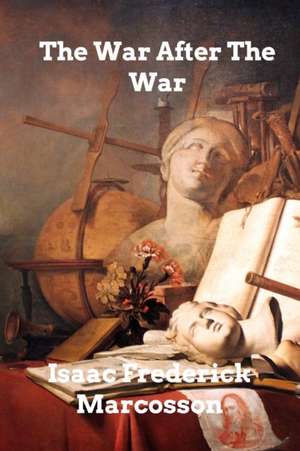 The War After the War de Isaac Frederick Marcosson