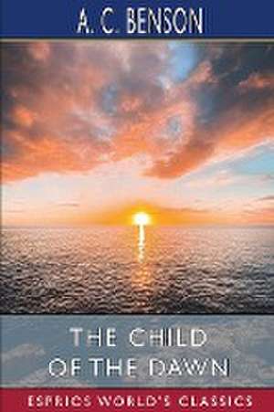 The Child of the Dawn (Esprios Classics) de A. C. Benson