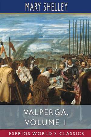 Valperga, Volume 1 (Esprios Classics) de Mary Shelley