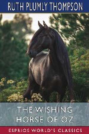 The Wishing Horse of Oz (Esprios Classics) de Ruth Plumly Thompson