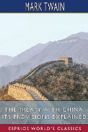 The Treaty With China, its Provisions Explained (Esprios Classics) de Mark Twain