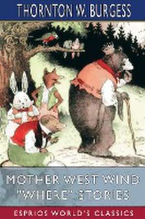 Mother West Wind "Where" Stories (Esprios Classics) de Thornton W. Burgess