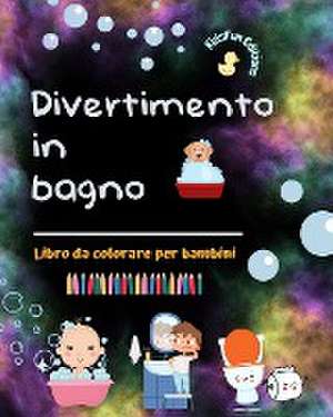 Divertimento in bagno - Libro da colorare per bambini - Immagini creative e allegre per promuovere una buona igiene de Kidsfun Editions