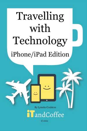 Travelling with Technology (iPhone and iPad Edition) de Lynette Coulston