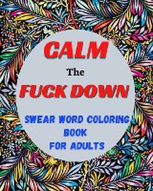 Calm the Fuck Down Swear Word Coloring Book for Adults de Sophia Caleb