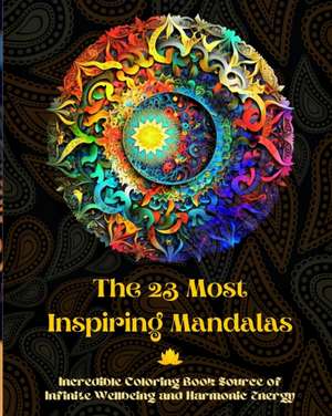 The 23 Most Inspiring Mandalas - Incredible Coloring Book Source of Infinite Wellbeing and Harmonic Energy de Peaceful Ocean Art Editions