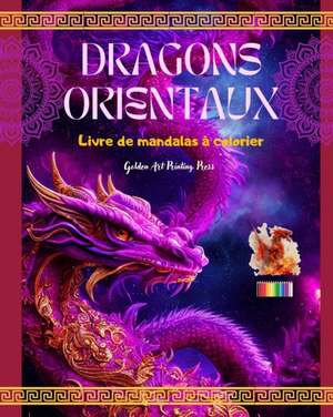 Dragons orientaux | Livre de mandalas à colorier | Scènes de dragons créatives et anti-stress pour tous les âges de Golden Art Printing Press