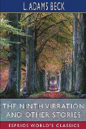 The Ninth Vibration and Other Stories (Esprios Classics) de L. Adams Beck