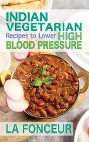 Indian Vegetarian Recipes to Lower High Blood Pressure de La Fonceur