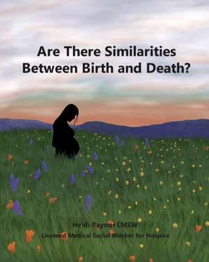 Are There Similarities Between Birth and Death de Heidi Raynor Lmsw