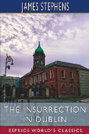 The Insurrection in Dublin (Esprios Classics) de James Stephens