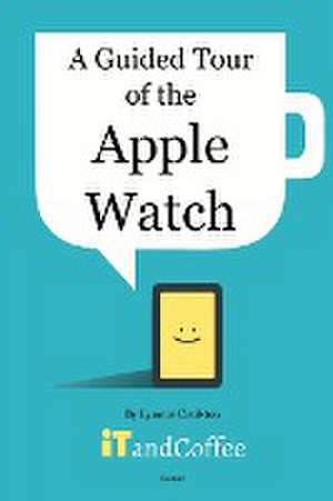 A Guided Tour of the Apple Watch de Lynette Coulston