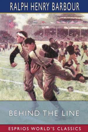 Behind the Line (Esprios Classics) de Ralph Henry Barbour