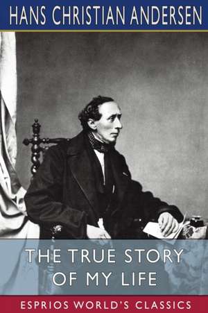 The True Story of My Life (Esprios Classics) de Hans Christian Andersen